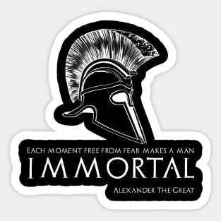 Each moment free from fear makes a man immortal - Alexander The Great Sticker